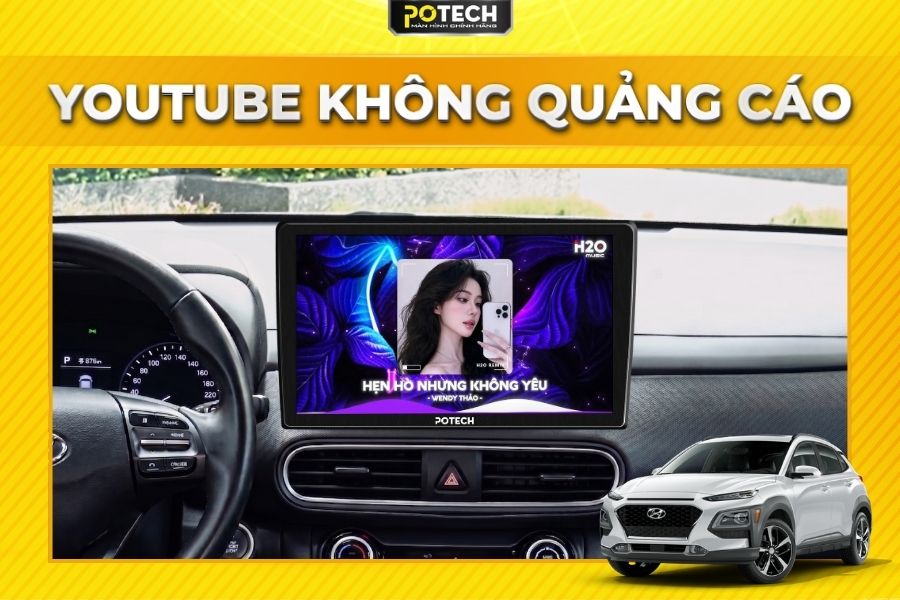 Xem Youtube kh&ocirc;ng quảng c&aacute;o tr&ecirc;n m&agrave;n h&igrave;nh Android Potech cho xe Hyundai Kona