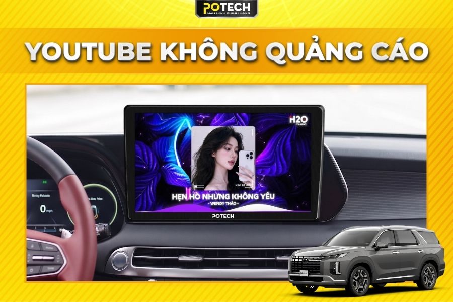 Xem youtube kh&ocirc;ng quảng c&aacute;o tr&ecirc;n m&agrave;n h&igrave;nh Android Potech cho xe Hyundai Palisade