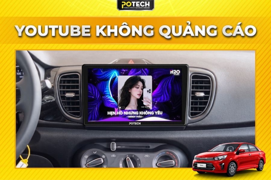 Xem Youtube kh&ocirc;ng quảng c&aacute;o tr&ecirc;n M&agrave;n h&igrave;nh Android Potech cho xe Kia Soluto