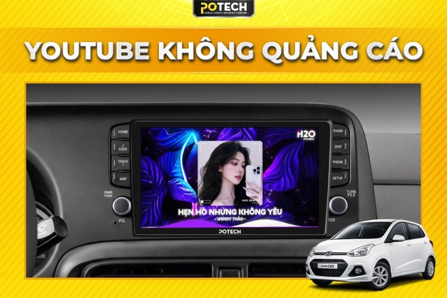 YouTube kh&ocirc;ng quảng c&aacute;o tr&ecirc;n m&agrave;n h&igrave;nh Android Potech cho xe Hyundai Grand i10